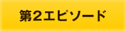 第2エピソード